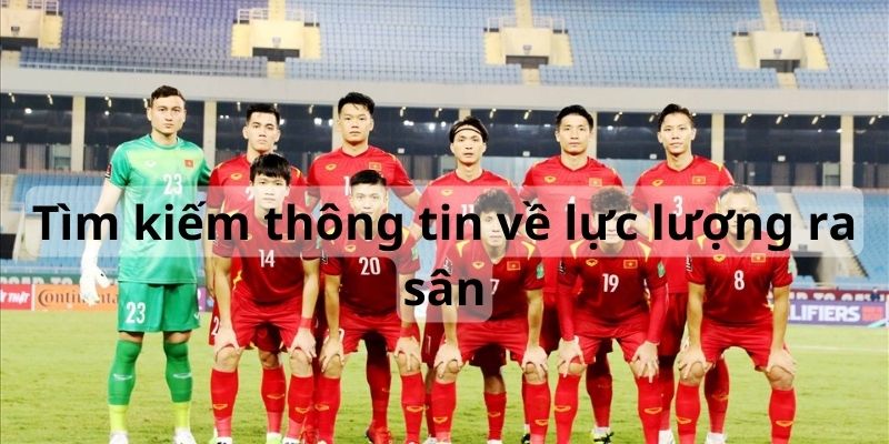 Check ngay các thông tin mới nhất về lực lượng của hai đội